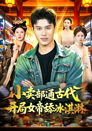 小卖部通古代，开局女帝舔冰淇淋（97集）独家短剧内容免费看