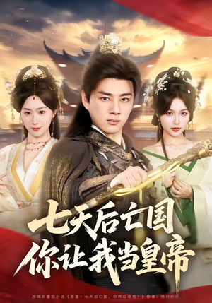 七天后亡国，你让我当皇帝（62集）红果免费短剧看全集