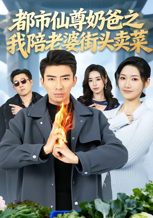 都市仙尊奶爸之我陪老婆街头卖菜（70集）火爆热门短剧抢先看