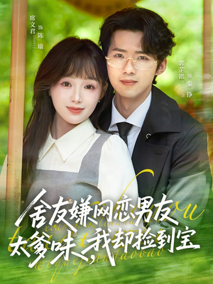 舍友嫌网恋男友太爹味，我却捡到宝（50集）享受免费看短剧大结局