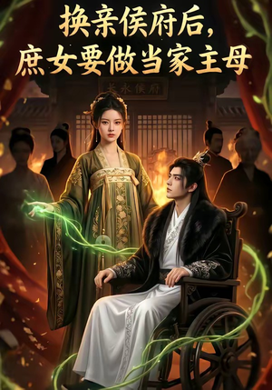 换亲侯府后,庶女要做当家主母（80集）短剧全集幕后花絮版