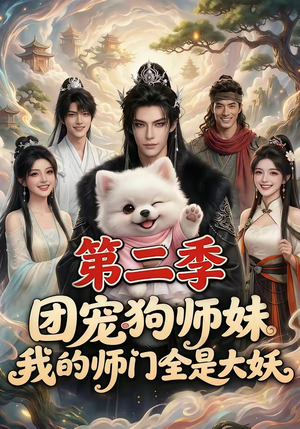 团宠狗师妹，我的师门全是大妖第二季（72集）热播短剧抢先看