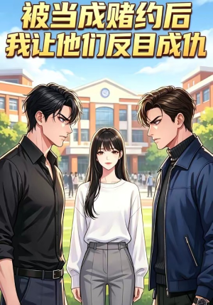 被当成赌约后，我让他们反目成仇（20集）精彩短剧在线观看