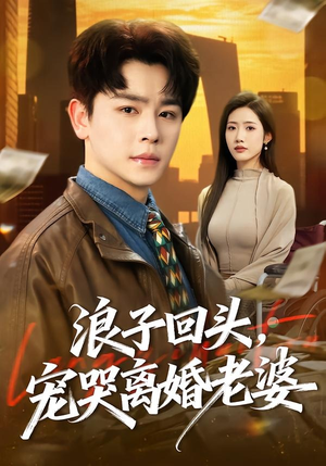 浪子回头，宠哭离婚老婆（80集）免费观看全集的短剧网站精选