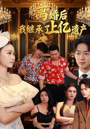 离婚后，我继承了上亿遗产（62集）最新热播短剧抢先看