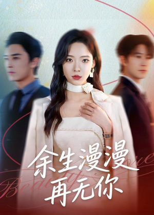 余生漫漫再无你（60集）短剧追到爽热门短剧抢先看