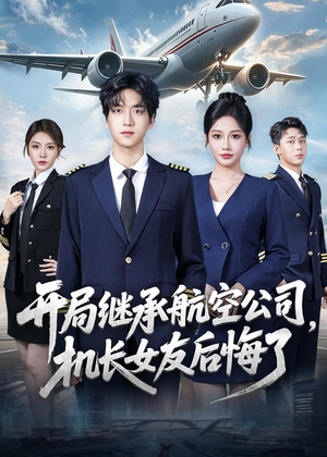 开局继承航空公司，机长女友后悔了（70集）短剧热映全集免费刷