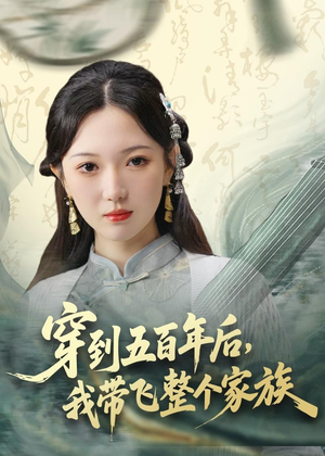 穿到五百年后，我带飞整个家族（70集）全集短剧免费观影无压力