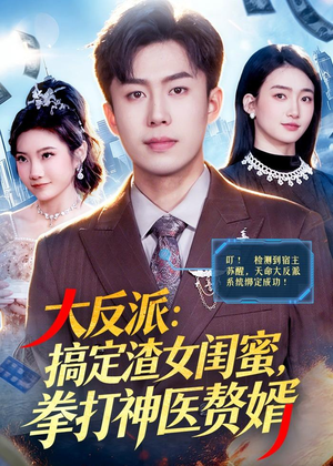 大反派：搞定渣女闺蜜，拳打神医赘婿（120集）短剧完整版全集放送