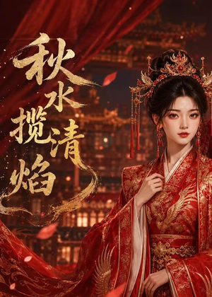 秋水揽清焰（34集）短剧抢先看精彩无限量