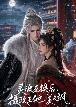 灵魂互换后，摄政王他美又飒（81集）短剧更新时间一览表