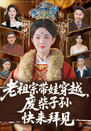 老祖宗带娃穿越，废柴子孙快来拜见（56集）红果短剧app超部短剧免费看