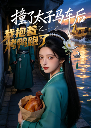 撞了太子马车后，我抱着烤鸭跑了（50集）短剧来袭好看又上头的短剧