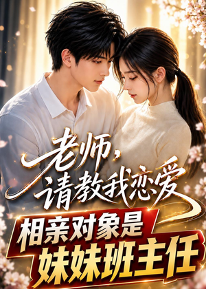 老师，请教我恋爱：相亲对象是妹妹班主任（62集）短剧全集完整版