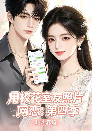 用校花室友照片网恋：第四季，灼灼春焰（60集）重生短剧热门短剧推荐