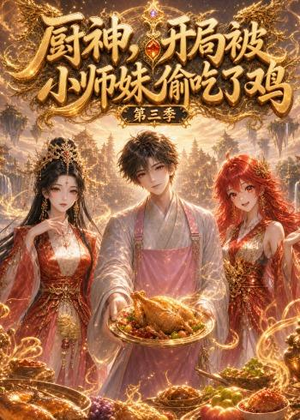 厨神，开局被小师妹偷吃了鸡第三季（77集）精彩短剧抢先看哦