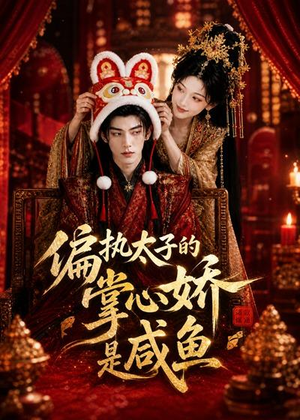 偏执太子的掌心娇是咸鱼（60集）好看又上头的短剧一起来追剧吧