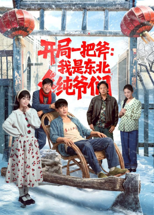 开局一把斧：我是东北纯爷们（145集）免费观看全集的短剧网站推荐