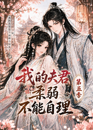 我的夫君柔弱不能自理第五季（53集）好的短剧分享给大家