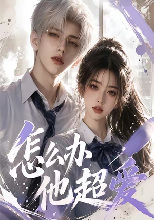 怎么办他超爱（39集）热门短剧来袭精彩抢先看