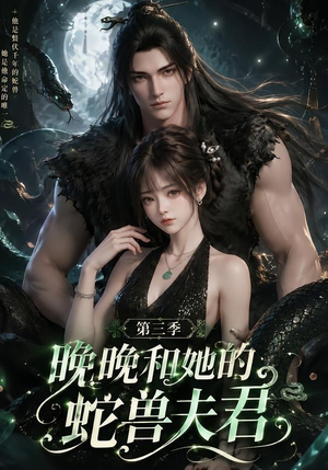 晚晚和她的蛇兽夫君第三季（60集）好看剧情短剧推荐分享