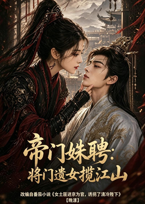 帝门姝聘：将门遗女揽江山（124集）超好看古装短剧