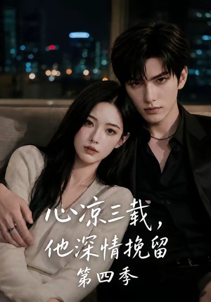 心凉三载，他深情挽留第四季（129集）红果短剧免费看全剧