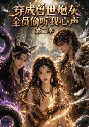 穿成兽世炮灰，全员偷听我心声（第二季）（72集）重生短剧免费看全集资源